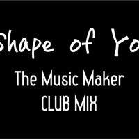 Shape of You (The Music Maker Club Mix) by themusicmakerofficial