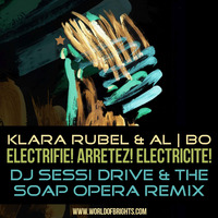 Klara Rubel & al l bo - Electrifie! Arretez! Electricite! (DJ Sessi Drive & The Soap Opera Remix) by WorldOfBrights