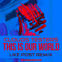 Clouds Testers - This Is Our World (Like Post Remix) by WorldOfBrights