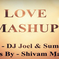 DJ Joel & DJ Sumit Sharma - Love Mashup by DJ Joel