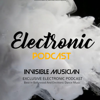 Electronic Podcast - Best in Bollywood &amp; Electronic Dance Music by Invisible Musician