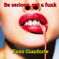 Be serious, get a funk! by Enzo Gianforte