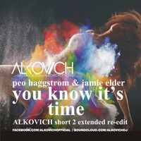 Peo Haggstrom &amp; Jamie Elder - You Know It's Time (ALKOVICH short 2 Extended re-edit) by ALKOVICH DJ