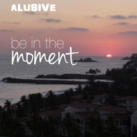 Alusive - Be In The Moment - Trance Promo 3-2-18 by Dj_Alusive