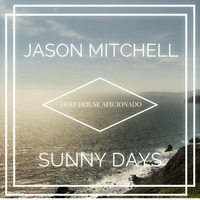 Jason Mitchell - Sunny Days (Original Mix) by Deep House Aficionado