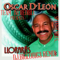 OSCAR DE LEON-LLORARAS-DJ.BIG LOU163 REMIX- by djbiglou163