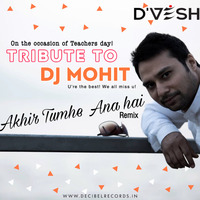 Akhir Tumhe Ana Hai (Tribute to DJ Mohit) - D'VESH Remix by DIVVESSH