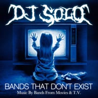Bands That Don't Exist (2016) [Music by Bands From Movies &amp; TV] by DJ SOLO