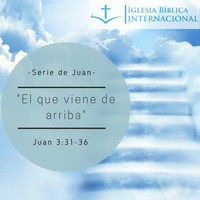 01 Serie de Juan. 21 El que viene de arriba. Juan 3:31-36 by IBIN VIÑA DEL MAR, CHILE