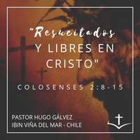 03 Serie de Colosenses. 04 RESUCITADOS Y LIBRES EN CRISTO. Colosenses 2:8-15 by IBIN VIÑA DEL MAR, CHILE