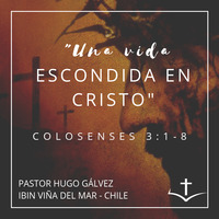03 Serie de Colosenses. 06 UNA VIDA ESCONDIDA EN CRISTO. Colosenses 3:1-8 by IBIN VIÑA DEL MAR, CHILE