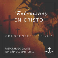 03 Serie de Colosenses. 07 RELACIONES EN CRISTO. Colosenses 3:18 - 4:1 by IBIN VIÑA DEL MAR, CHILE