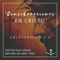 03 Serie de Colosenses. 08 CONSIDERACIONES EN CRISTO. Colosenses 4:2-6 by IBIN VIÑA DEL MAR, CHILE