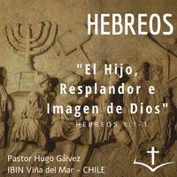 05 Serie de Hebreos. 01 EL HIJO, Resplandor e Imagen de Dios. Hebreos 1:1-3 by IBIN VIÑA DEL MAR, CHILE