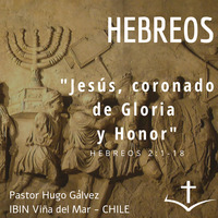 05 Serie de Hebreos. 03 JESUS, Coronado de Gloria y Honor. Hebreos 2:1-18 by IBIN VIÑA DEL MAR, CHILE