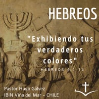 05 Serie de Hebreos. 05 Exhibiendo tus verdaderos colores. Hebreos 4:1-13 by IBIN VIÑA DEL MAR, CHILE