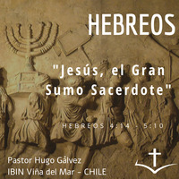 05 Serie de Hebreos. 06 Jesús, el Gran Sumo Sacerdote. Hebreos 4:14 - 5:10 by IBIN VIÑA DEL MAR, CHILE