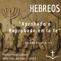 05. Serie de Hebreos. 08. Aprobado o reprobado en la fe. Hebreos 6:4-12 by IBIN VIÑA DEL MAR, CHILE