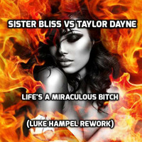 Sister Bliss vs Taylor Dayne - Life's a Miraculous Bitch (Luke Hampel Rework) by Dj Luke Hampel