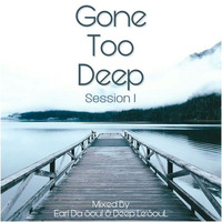 Gone Too Deep Session 1 Mixed By Earl Da Soul & Deep Le'SouL by Deep Le'SouL