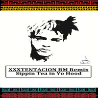 XXXTentacion - Sippin Tea in Yo Hood BM Remix by Brad Majors