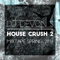 DJ DEVON S - HOUSE CRUSH 2 mixtape spring 2016 by Devon S