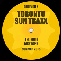 DJ Devon S - TORONTO SUN TRAXX techno mixtape (summer 2016) by Devon S