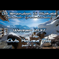 Brandon Di Michele - Club House Mix - Winter 2017 pt2 by DJ Brandon Di Michele