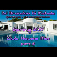 Club House Mix - Spring 2017 part 6 by DJ Brandon Di Michele