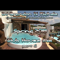 Club House Mix - Spring 2018 part 6 by DJ Brandon Di Michele
