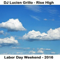 Rise High - DJ Lucien Grillo (Labor Day 2016) by Lucien J. Grillo