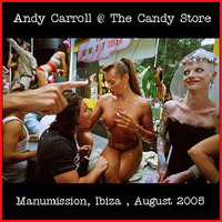 Andy Carroll at The Candy Store ~LIVE~ in Ibiza @ Manumission, August 2005 by Andy Carroll