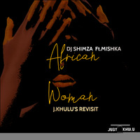 DJ Shimza ft.Mishka-African Woman(J.Khulu Bootleg) by J.KHULU