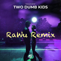 Mazdem - Two Dumb Kids (RaWu Remix) by RaWu