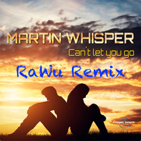 Martin Whisper - Can't Let You Go (RaWu Remix) by RaWu