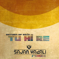 Tu Hi Re (Return Of Roja) Sajan Vadali Remix by Sajan Vadali