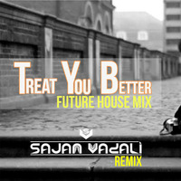 Treat You Better (Future House Mix) - Sajan Vadali Remix by Sajan Vadali