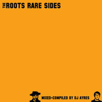 The Roots Rare Sides (Mixed by DJ Ayres) by Ayres Haxton