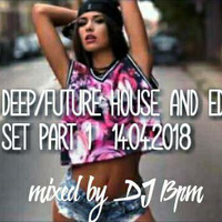 Deep/Future House and Edm Set Part 1 14.04.2018 mixed by DJ Bpm by DJ Bpm Official