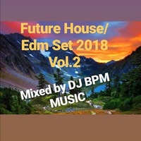 Future House / Edm Set 2018 Vol.2 mixed by DJ BPM MUSIC by DJ Bpm Official