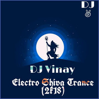 Electro Shiva Trance(2k18) Remix DJ Vinay by DJ Vinay