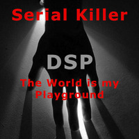 DSP - Serial Killer, The World is my Playground (Original Mix) by DSP