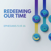 Redeeming our Time  7-14-19 by E Main St. Christian Church