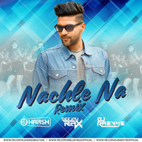Nachle Na ( Guru Randhawa ) - Dj Harsh Bhutani ,Deejay Rax &amp; Dj Raevye Remix by Deejay Rax