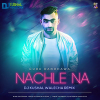 Nachle Na (Guru Randhawa) - Dj Kushal Walecha Remix by DJ KUSSHAL WALLECHA