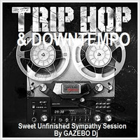 TRIP HOP &amp; DOWNTEMPO : Sweet Unfinished Sympathy Session By GAZEBO Dj TTM. by GAZEBO Dj TTM.