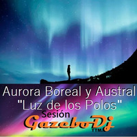 Aurora Boreal y Austral &quot;Luz de los Polos&quot; Sesión de Gacebo Dj TTM. by GAZEBO Dj TTM.