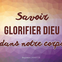 Savoir glorifier Dieu dans notre corps by Prédications de Benjamin LAMOTTE