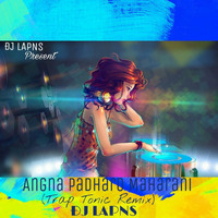 Angna Padharo Maharani (Trap Tonic Remix) ÐJ LAPNS by ÐJ LAPNS