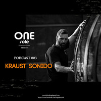 One Sole Podcast #003 Kraust Sonido by One Sole Management